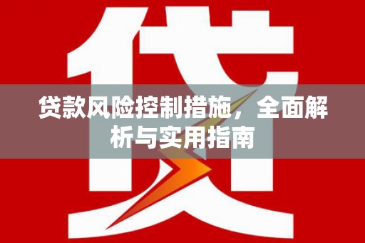 柳北贷款风险控制措施，全面解析与实用指南