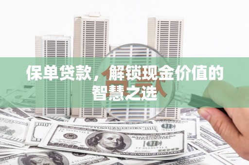 柳北保单贷款，解锁现金价值的智慧之选