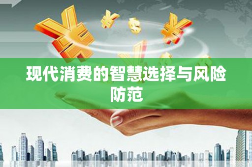 柳北现代消费的智慧选择与风险防范