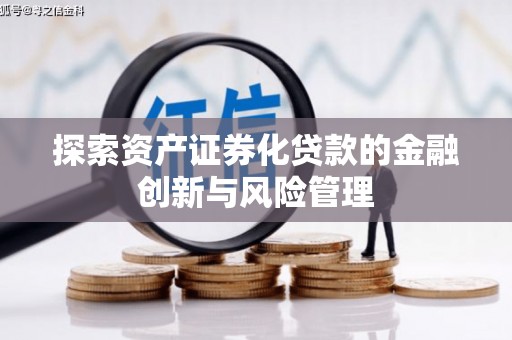 柳北探索资产证券化贷款的金融创新与风险管理