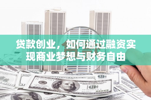 柳北贷款创业，如何通过融资实现商业梦想与财务自由