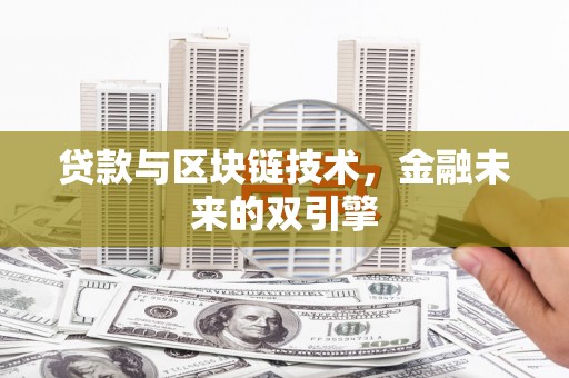 柳北贷款与区块链技术，金融未来的双引擎