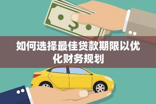 柳北如何选择最佳贷款期限以优化财务规划