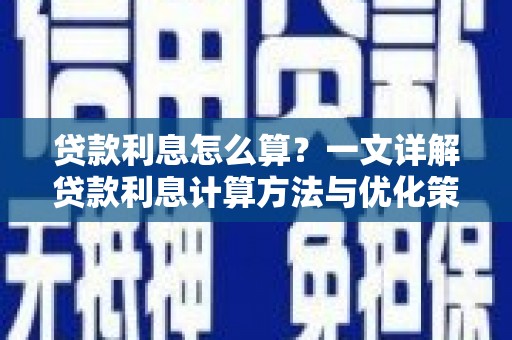 柳北贷款利息怎么算？一文详解贷款利息计算方法与优化策略