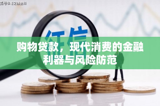 柳北购物贷款，现代消费的金融利器与风险防范