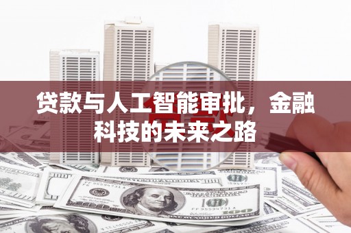 柳北贷款与人工智能审批，金融科技的未来之路