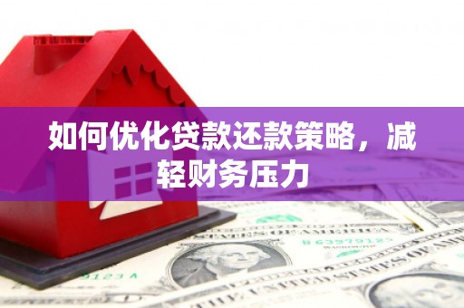 柳北如何优化贷款还款策略，减轻财务压力