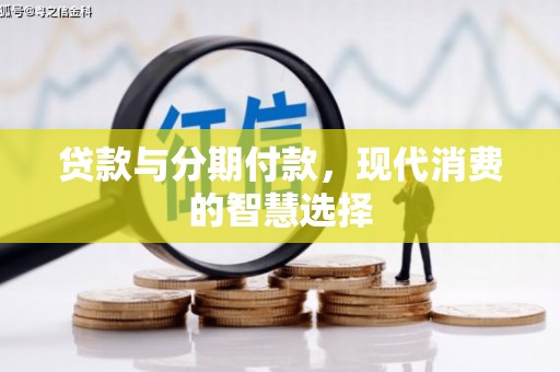 柳北贷款与分期付款，现代消费的智慧选择