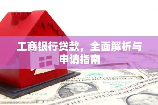 柳北工商银行贷款，全面解析与申请指南